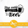 step aside coffee this is just for beer SVG, PNG, EPS, DXF, Cut File