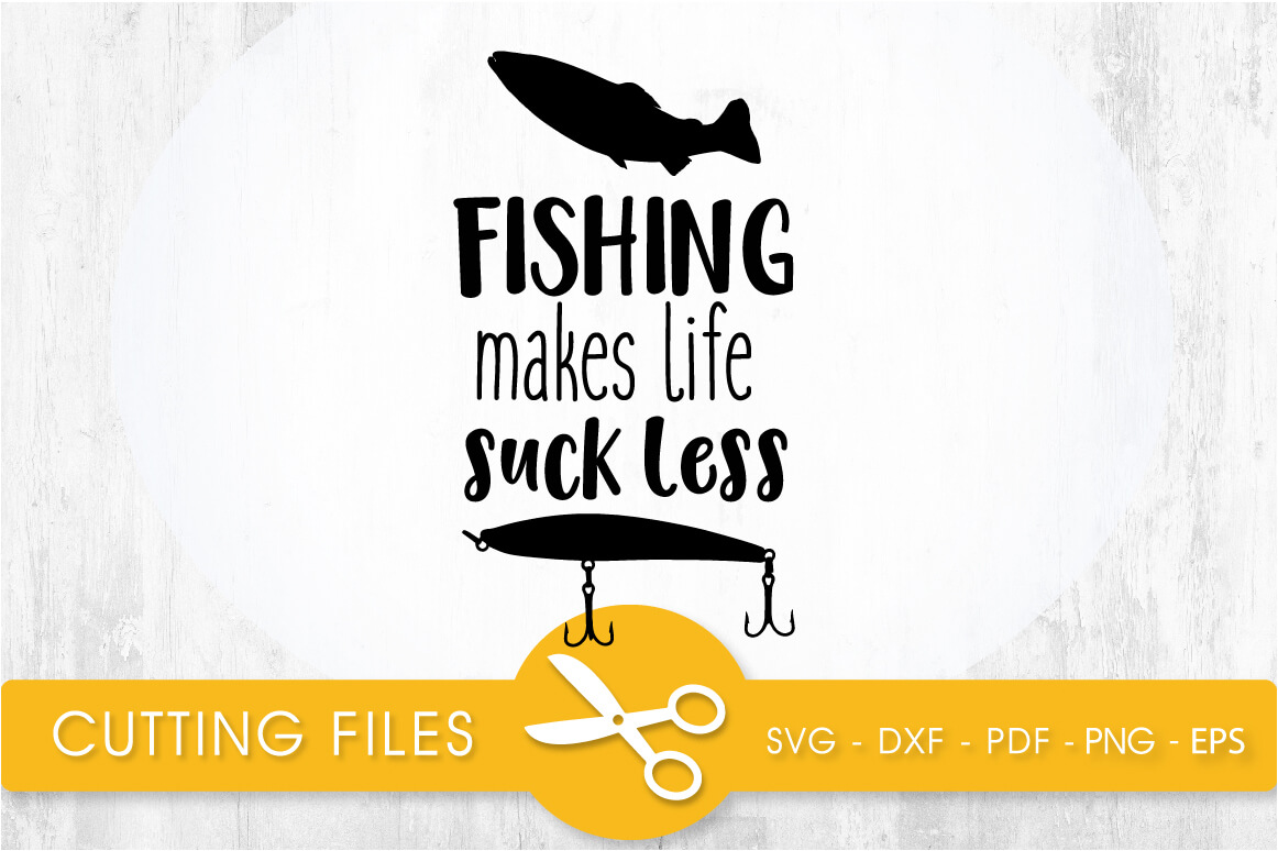 Download Fishing makes life suck less SVG, PNG, EPS, DXF, Cut File ...